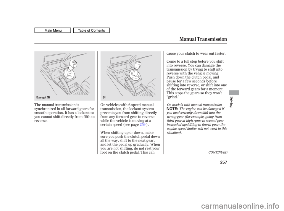 HONDA CIVIC SEDAN 2010  Owners Manual (in English) CONT INUED
The manual transmission is
synchronized in all f orward gears f or
smooth operation. It has a lockout so
you cannot shift directly from fifth to
reverse.On vehicles with 6-speed manual
tran