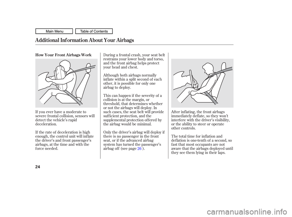 HONDA CIVIC SEDAN 2010 (in English) Owners Guide Af ter inf lating, the f ront airbags
immediately def late, so they won’t
interf ere with the driver’s visibility,
or the ability to steer or operate
other controls.
Although both airbags normally HONDA CIVIC SEDAN 2010 (in English) Owners Guide Af ter inf lating, the f ront airbags
immediately def late, so they won’t
interf ere with the driver’s visibility,
or the ability to steer or operate
other controls.
Although both airbags normally
