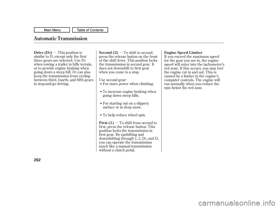 HONDA CIVIC SEDAN 2010  Owners Manual (in English) µµµ
This position is
similar to D, except only the f irst
three gears are selected. Use D
when towing a trailer in hilly terrain,
or to provide engine braking when
going down a steep hill. D can