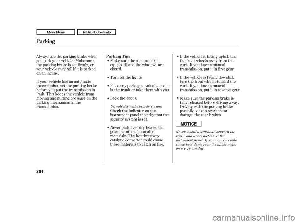 HONDA CIVIC SEDAN 2010  Owners Manual (in English) If your vehicle has an automatic
transmission, set the parking brake
bef ore you put the transmission in
Park. This keeps the vehicle f rom
moving and putting pressure on the
parking mechanism in the
