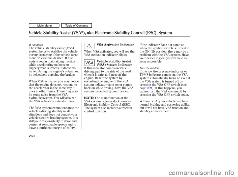 HONDA CIVIC SEDAN 2010  Owners Manual (in English) The vehicle stability assist (VSA)
system helps to stabilize the vehicle
during cornering if the vehicle turns
more or less than desired. It also
assists you in maintaining traction
while accelerating