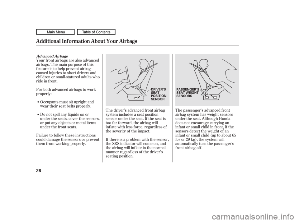 HONDA CIVIC SEDAN 2010 (in English) Owners Guide The driver’s advanced front airbag
system includes a seat position
sensor under the seat. If the seat is
too f ar f orward, the airbag will
inf late with less f orce, regardless of
the severity of t HONDA CIVIC SEDAN 2010 (in English) Owners Guide The driver’s advanced front airbag
system includes a seat position
sensor under the seat. If the seat is
too f ar f orward, the airbag will
inf late with less f orce, regardless of
the severity of t