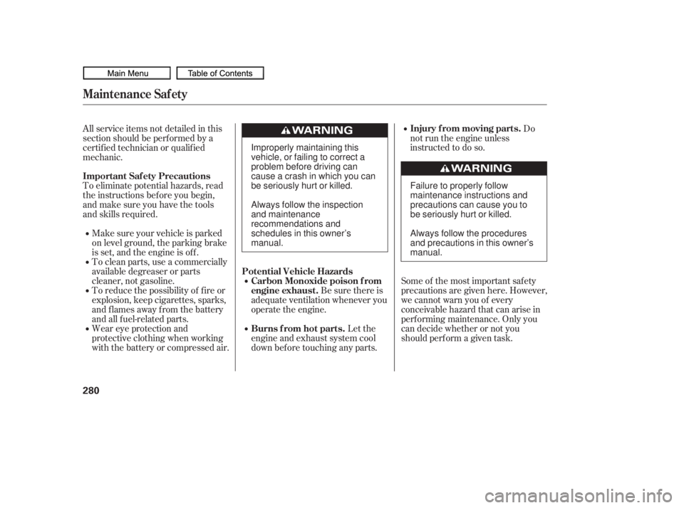 HONDA CIVIC SEDAN 2010  Owners Manual (in English) To eliminate potential hazards, read
the instructions bef ore you begin,
and make sure you have the tools
and skills required.Do
not run the engine unless
instructed to do so.
Some of the most importa