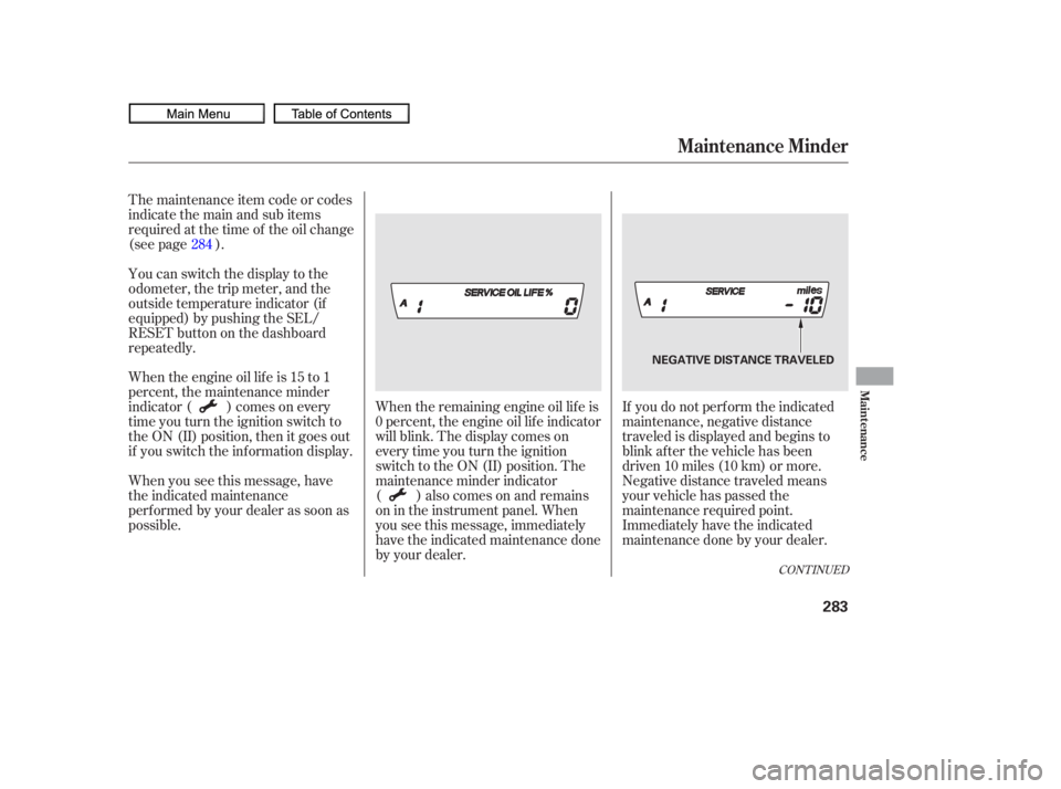 HONDA CIVIC SEDAN 2010  Owners Manual (in English) If you do not perf orm the indicated
maintenance, negative distance
traveled is displayed and begins to
blink af ter the vehicle has been
driven 10 miles (10 km) or more.
Negative distance traveled me