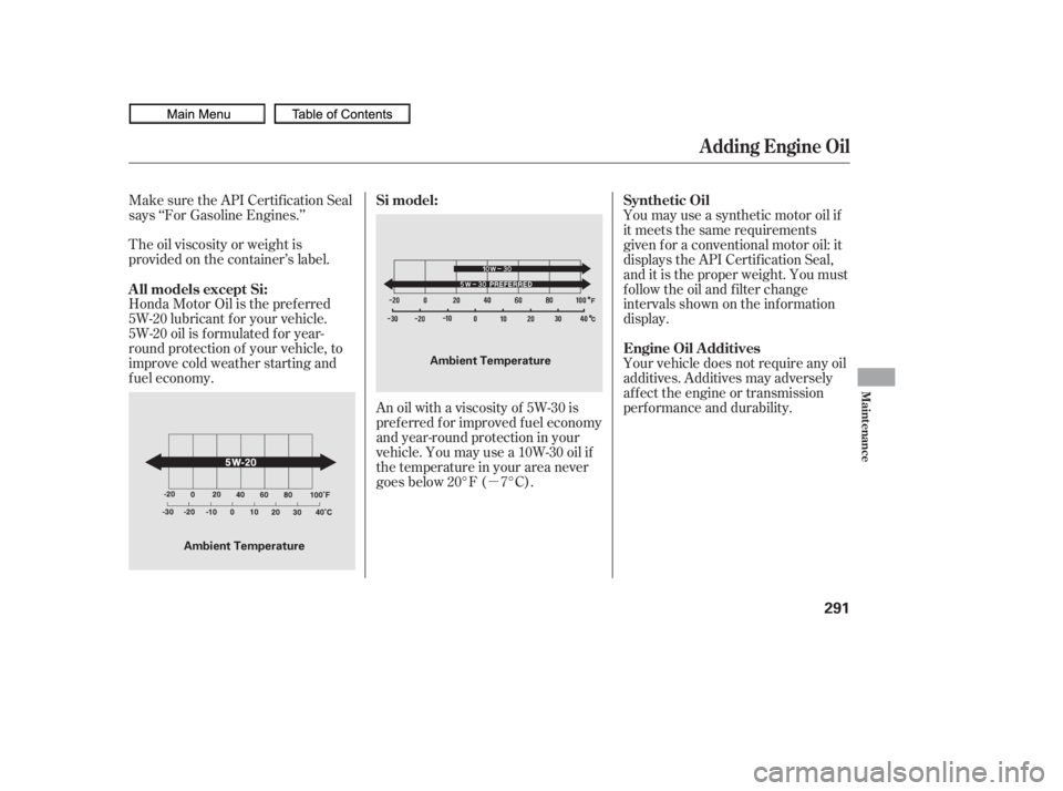 HONDA CIVIC SEDAN 2010  Owners Manual (in English) µYour vehicle does not require any oil
additives. Additives may adversely
af f ect the engine or transmission
perf ormance and durability.
An oil with a viscosity of 5W-30 is
pref erred f or improve