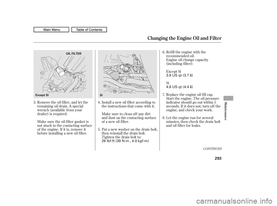 HONDA CIVIC SEDAN 2010  Owners Manual (in English) Remove the oil f ilter, and let the
remaining oil drain. A special
wrench (available from your
dealer) is required.Refill the engine with the
recommended oil.
Engine oil change capacity
(including f i