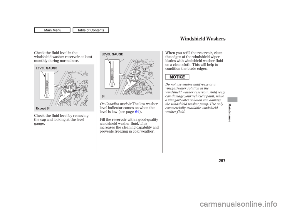HONDA CIVIC SEDAN 2010  Owners Manual (in English) Check the f luid level in the
windshield washer reservoir at least
monthly during normal use.When you ref ill the reservoir, clean
the edges of the windshield wiper
blades with windshield washer f lui