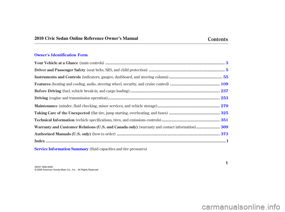 HONDA CIVIC SEDAN 2010  Owners Manual (in English) (f luid capacities and tire pressures)
(main controls)
(seat belts, SRS, and child protection)
(indicators, gauges, dashboard, and steering column)
(heating and cooling, audio, steering wheel, securit