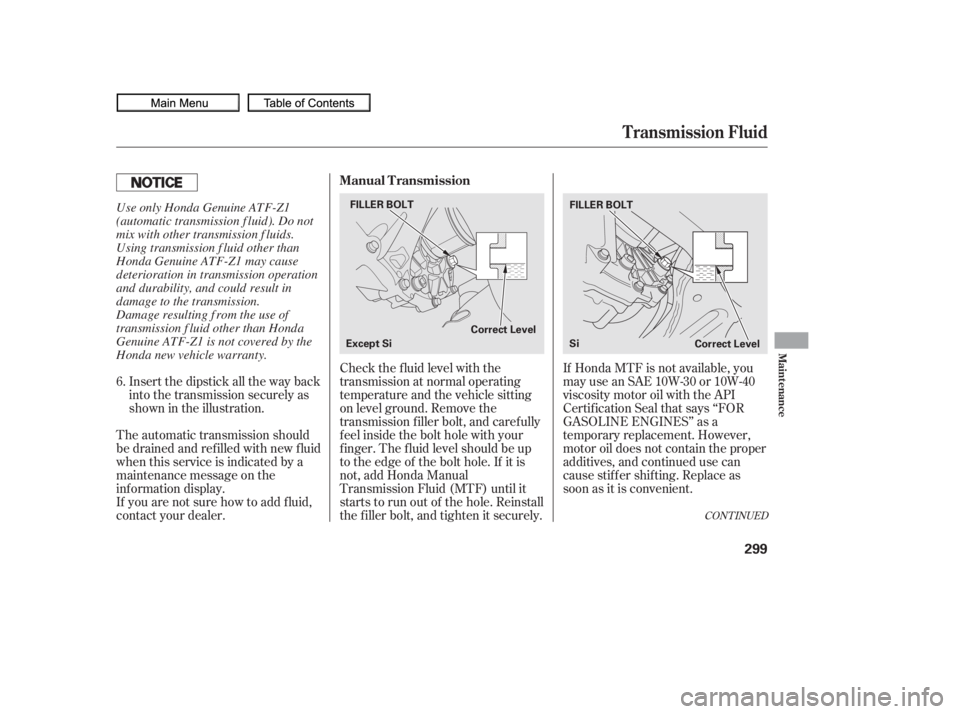 HONDA CIVIC SEDAN 2010  Owners Manual (in English) If Honda MTF is not available, you
may use an SAE 10W-30 or 10W-40
viscosity motor oil with the API
Certif ication Seal that says ‘‘FOR
GASOLINE ENGINES’’ as a
temporary replacement. However,
