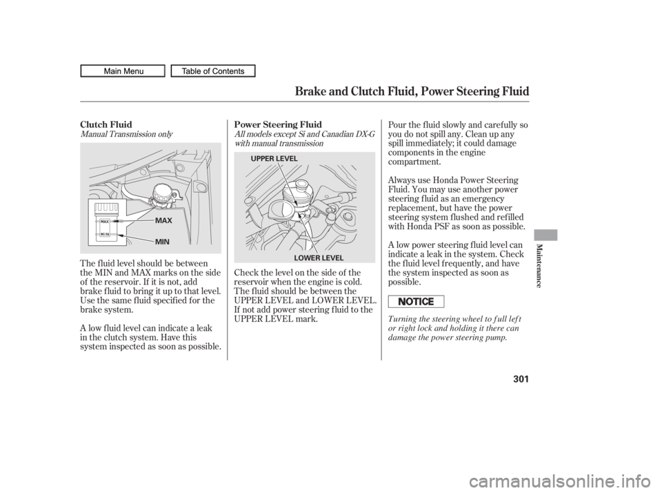 HONDA CIVIC SEDAN 2010  Owners Manual (in English) Manual Transmission onlyAll models except Si and Canadian DX-G
with manual transmission
The f luid level should be between
theMINandMAXmarksontheside
of the reservoir. If it is not, add
brake f luid t