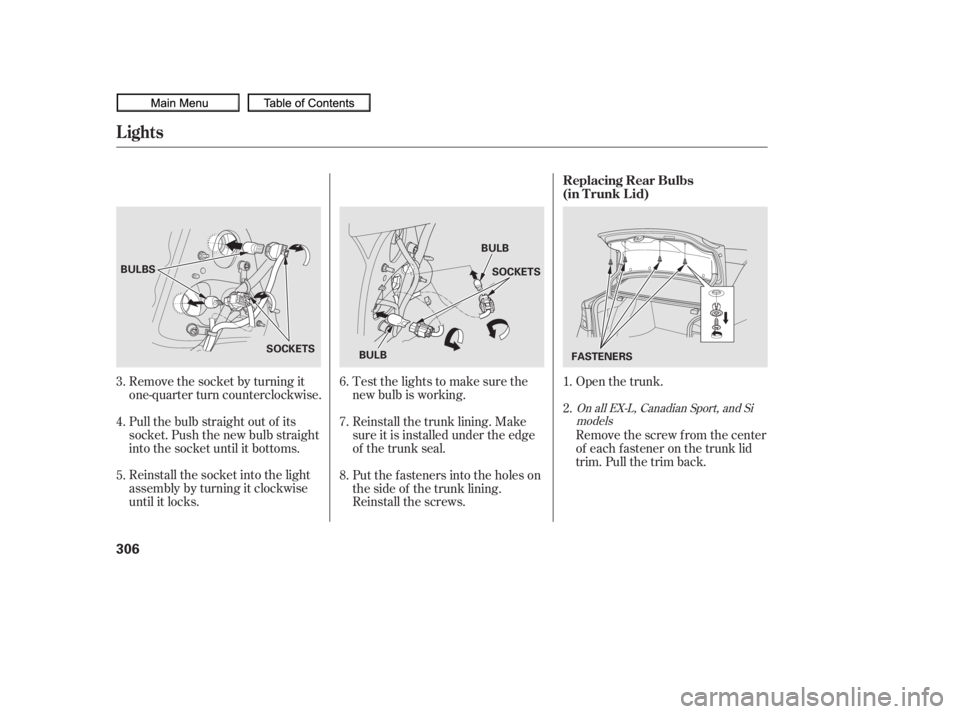 HONDA CIVIC SEDAN 2010  Owners Manual (in English) Open the trunk.
Remove the socket by turning it
one-quarter turn counterclockwise.
Pull the bulb straight out of its
socket. Push the new bulb straight
into the socket until it bottoms.
Reinstall the 
