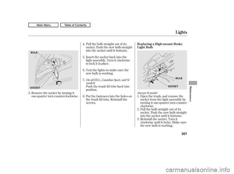 HONDA CIVIC SEDAN 2010  Owners Manual (in English) Remove the socket by turning it
one-quarter turn counterclockwise.Pull the bulb straight out of its
socket. Push the new bulb straight
into the socket until it bottoms.
Insert the socket back into the