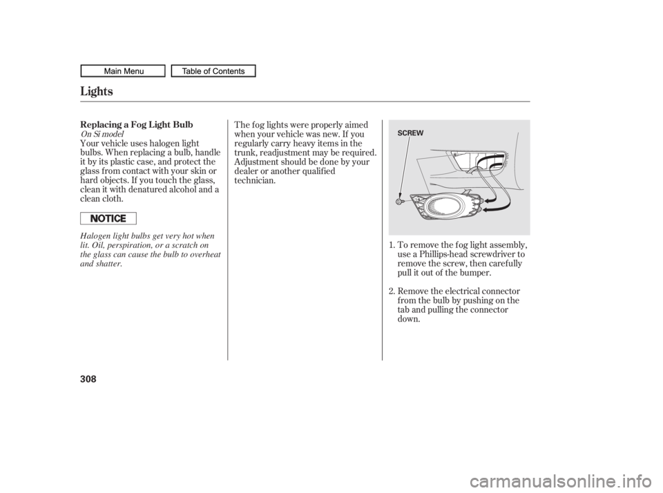 HONDA CIVIC SEDAN 2010 Owners Manual (in English) To remove the fog light assembly,
use a Phillips-head screwdriver to
remove the screw, then carefully
pull it out of the bumper.
Remove the electrical connector
f rom the bulb by pushing on the
tab an HONDA CIVIC SEDAN 2010 Owners Manual (in English) To remove the fog light assembly,
use a Phillips-head screwdriver to
remove the screw, then carefully
pull it out of the bumper.
Remove the electrical connector
f rom the bulb by pushing on the
tab an