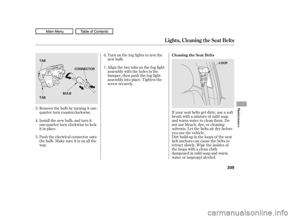 HONDA CIVIC SEDAN 2010 Owners Manual (in English) Turn on the f og lights to test the
new bulb.
Align the two tabs on the f og light
assembly with the holes in the
bumper, then push the f og light
assembly into place. Tighten the
screw securely.
Remo HONDA CIVIC SEDAN 2010 Owners Manual (in English) Turn on the f og lights to test the
new bulb.
Align the two tabs on the f og light
assembly with the holes in the
bumper, then push the f og light
assembly into place. Tighten the
screw securely.
Remo