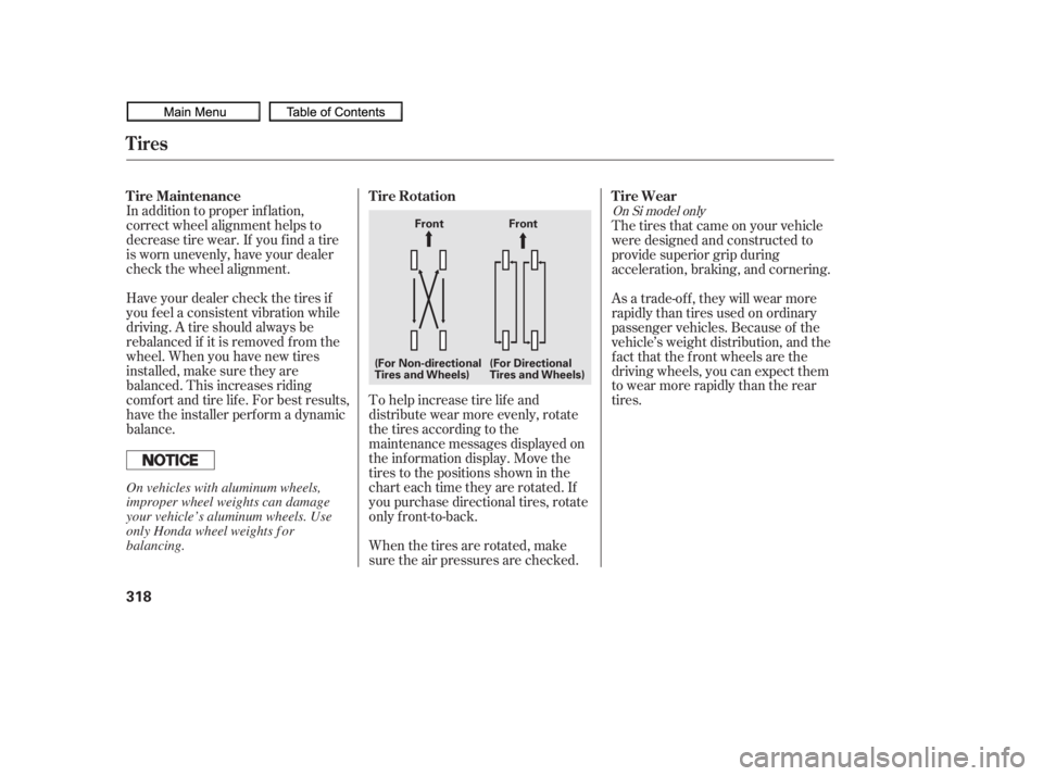 HONDA CIVIC SEDAN 2010  Owners Manual (in English) In addition to proper inf lation,
correct wheel alignment helps to
decrease tire wear. If you f ind a tire
is worn unevenly, have your dealer
check the wheel alignment.
Have your dealer check the tire