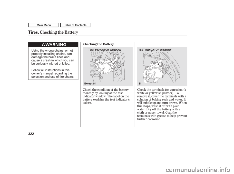 HONDA CIVIC SEDAN 2010  Owners Manual (in English) Check the condition of the battery
monthlybylookingatthetest
indicator window. The label on the
battery explains the test indicator’s
colors.Check the terminals f or corrosion (a
white or yellowish 