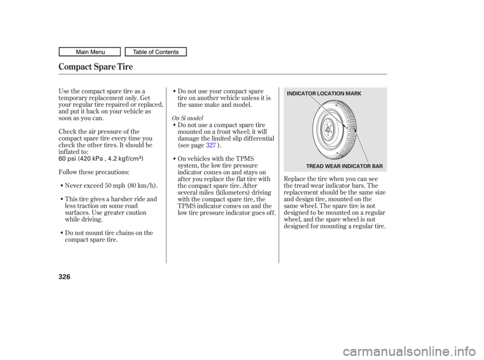 HONDA CIVIC SEDAN 2010  Owners Manual (in English) Check the air pressure of the
compact spare tire every time you
check the other tires. It should be
inf lated to: Use the compact spare tire as a
temporary replacement only. Get
your regular tire repa