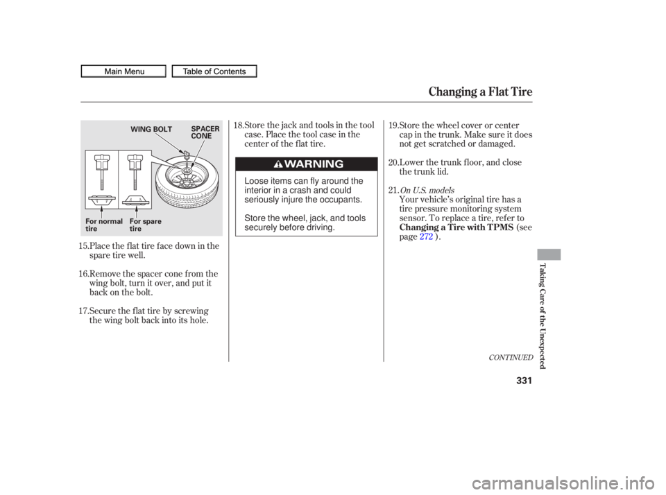 HONDA CIVIC SEDAN 2010  Owners Manual (in English) Place the flat tire face down in the
spare tire well.
Remove the spacer cone f rom the
wing bolt, turn it over, and put it
back on the bolt.
Securetheflattirebyscrewing
the wing bolt back into its hol