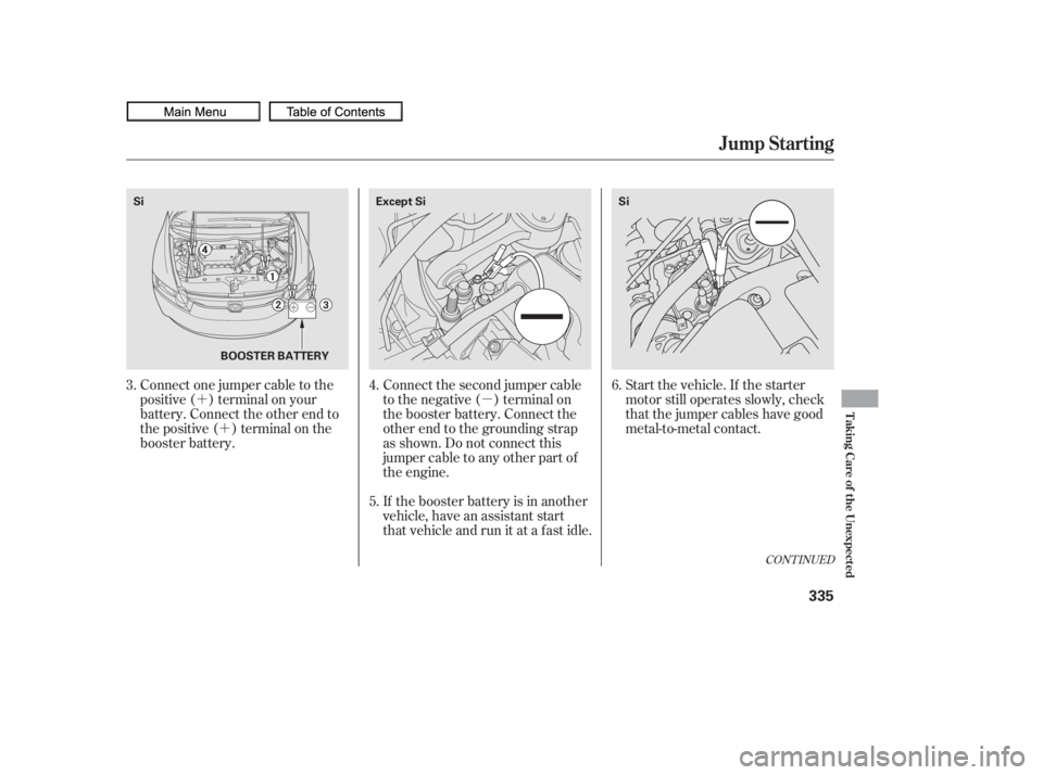 HONDA CIVIC SEDAN 2010  Owners Manual (in English) µ
´
´ Start the vehicle. If the starter
motor still operates slowly, check
that the jumper cables have good
metal-to-metal contact.
Connect the second jumper cable
to the negative ( ) terminal o