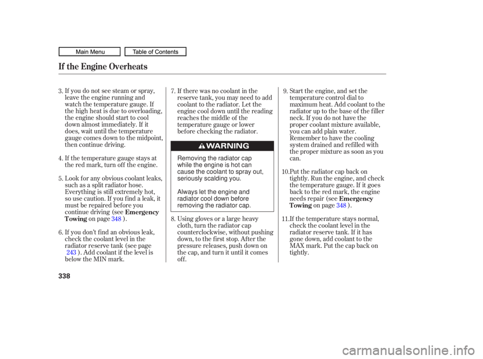 HONDA CIVIC SEDAN 2010  Owners Manual (in English) Put the radiator cap back on
tightly. Run the engine, and check
the temperature gauge. If it goes
back to the red mark, the engine
needs repair (seeon page ).
If you do not see steam or spray,
leave t