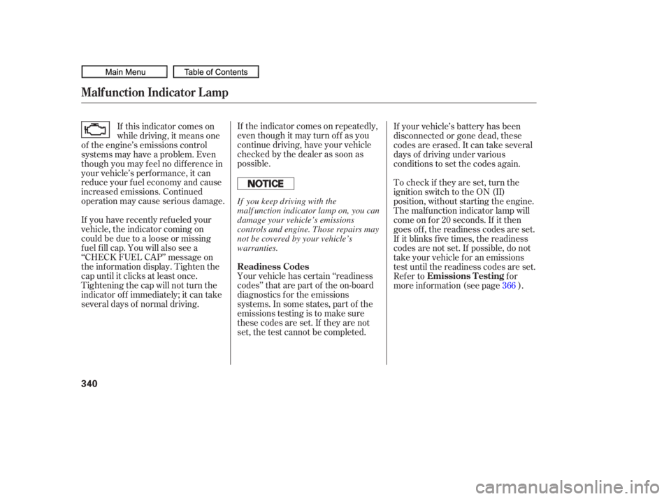 HONDA CIVIC SEDAN 2010  Owners Manual (in English) If the indicator comes on repeatedly,
even though it may turn of f as you
continue driving, have your vehicle
checked by the dealer as soon as
possible.
Your vehicle has certain ‘‘readiness
codes