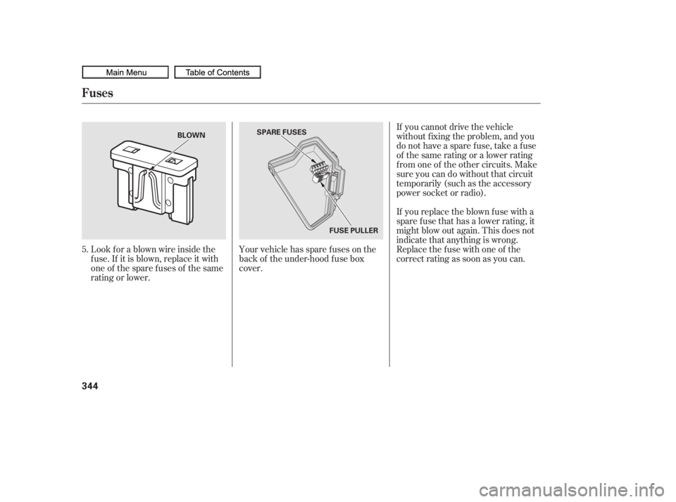 HONDA CIVIC SEDAN 2010  Owners Manual (in English) Look f or a blown wire inside the
f use. If it is blown, replace it with
oneof thesparefusesof thesame
rating or lower.Your vehicle has spare fuses on the
back of the under-hood f use box
cover. If yo