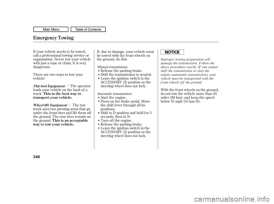 HONDA CIVIC SEDAN 2010  Owners Manual (in English) µµ
If your vehicle needs to be towed,
call a prof essional towing service or
organization. Never tow your vehicle
with just a rope or chain. It is very
dangerous.
The operator
loads your vehicle o