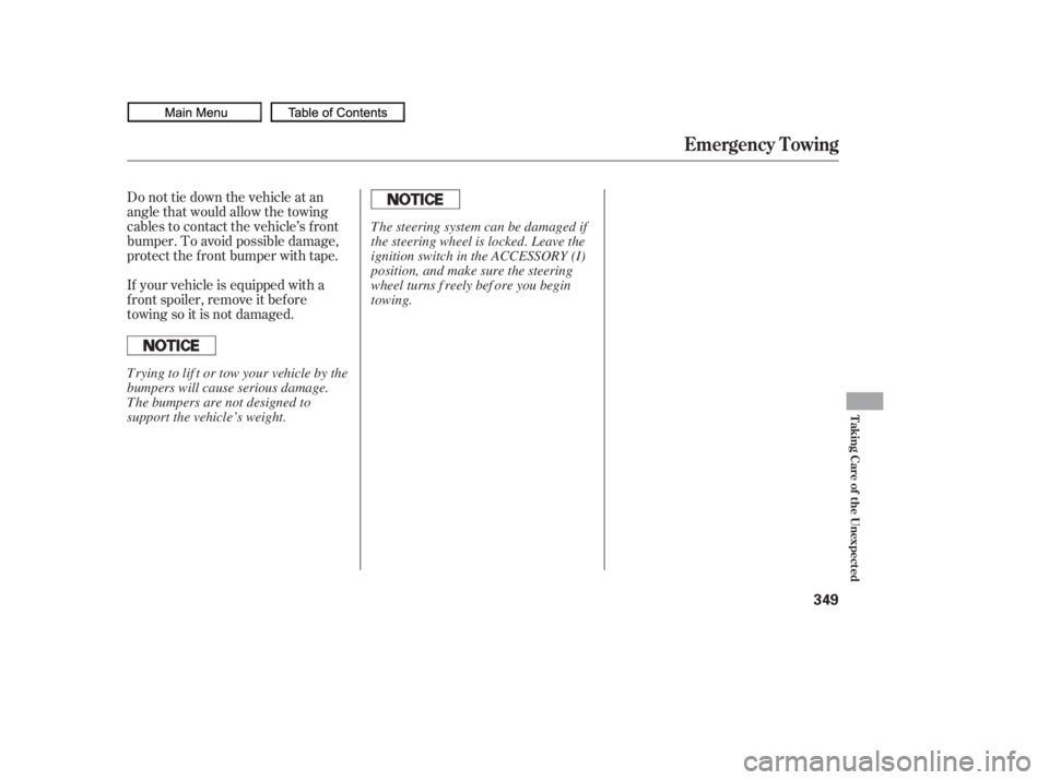 HONDA CIVIC SEDAN 2010  Owners Manual (in English) Do not tie down the vehicle at an
angle that would allow the towing
cables to contact the vehicle’s f ront
bumper. To avoid possible damage,
protect the f ront bumper with tape.
If your vehicle is e