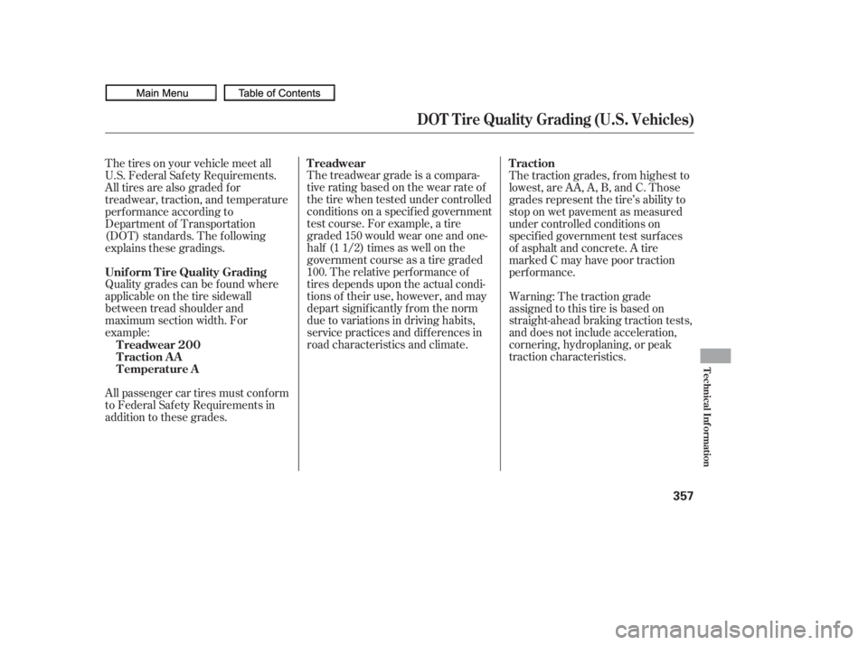 HONDA CIVIC SEDAN 2010  Owners Manual (in English) Quality grades can be f ound where
applicable on the tire sidewall
between tread shoulder and
maximum section width. For
example:
All passenger car tires must conf orm
to Federal Saf ety Requirements 