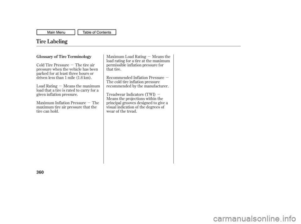 HONDA CIVIC SEDAN 2010  Owners Manual (in English) µµ
µ
µ
µ
µ
Cold Tire Pressure The tire air
pressure when the vehicle has been
parked f or at least three hours or
driven less than 1 mile (1.6 km). Maximum Load Rating Means the
load ratin