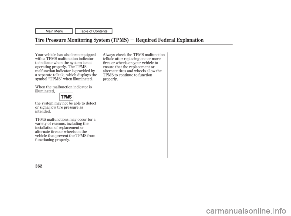 HONDA CIVIC SEDAN 2010  Owners Manual (in English) µ
Your vehicle has also been equipped
with a TPMS malf unction indicator
to indicate when the system is not
operating properly. The TPMS
malf unction indicator is provided by
a separate telltale, wh