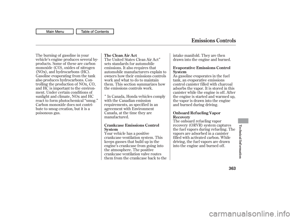 HONDA CIVIC SEDAN 2010  Owners Manual (in English) Î
ÎThe burning of gasoline in your
vehicle’s engine produces several by-
products. Some of these are carbon
monoxide (CO), oxides of nitrogen
(NOx), and hydrocarbons (HC).
Gasoline evaporating f