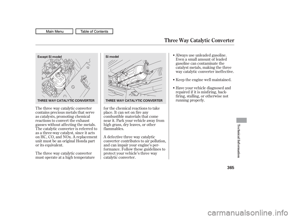 HONDA CIVIC SEDAN 2010  Owners Manual (in English) The three way catalytic converter
contains precious metals that serve
as catalysts, promoting chemical
reactions to convert the exhaust
gasses without af f ecting the metals.
The catalytic converter i