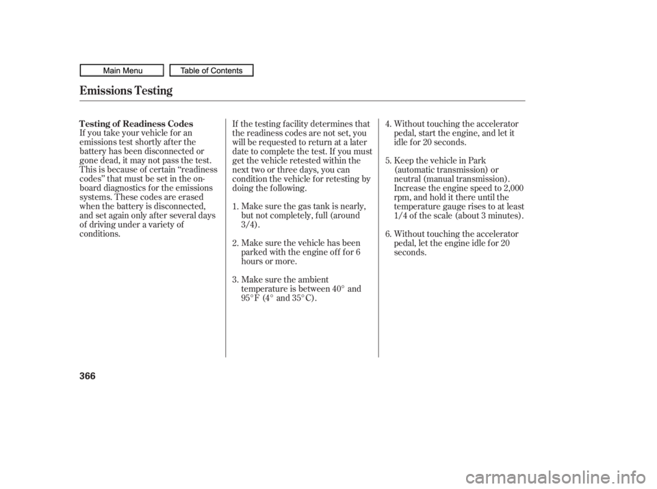 HONDA CIVIC SEDAN 2010  Owners Manual (in English) If you take your vehicle f or an
emissions test shortly af ter the
battery has been disconnected or
gone dead, it may not pass the test.
This is because of certain ‘‘readiness
codes’’ that mus