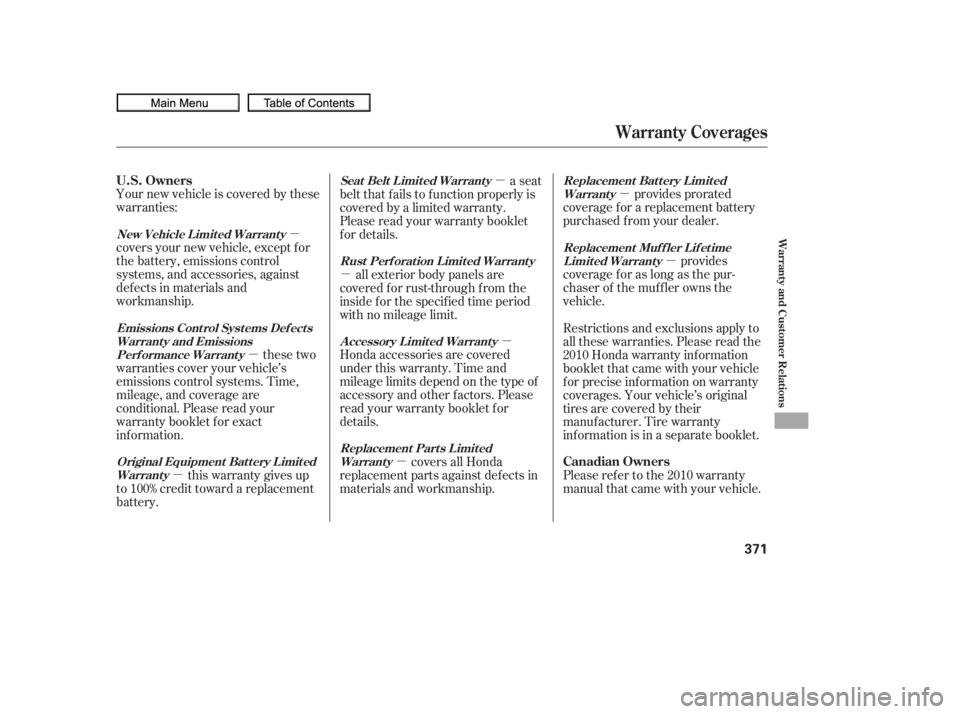 HONDA CIVIC SEDAN 2010  Owners Manual (in English) µµ
µ µ
µ µ
µ µ
µ
Your new vehicle is covered by these
warranties:
covers your new vehicle, except f or
the battery, emissions control
systems, and accessories, against
def ects in ma