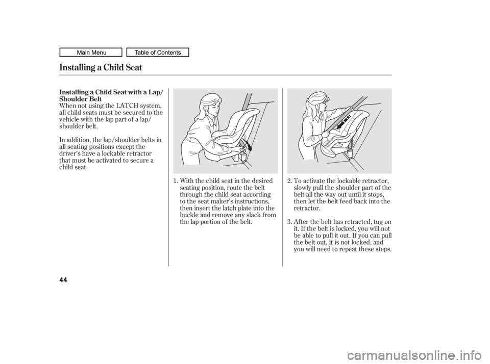 HONDA CIVIC SEDAN 2010 (in English) Service Manual When not using the LATCH system,
all child seats must be secured to the
vehicle with the lap part of a lap/
shoulder belt.With the child seat in the desired
seating position, route the belt
through th HONDA CIVIC SEDAN 2010 (in English) Service Manual When not using the LATCH system,
all child seats must be secured to the
vehicle with the lap part of a lap/
shoulder belt.With the child seat in the desired
seating position, route the belt
through th