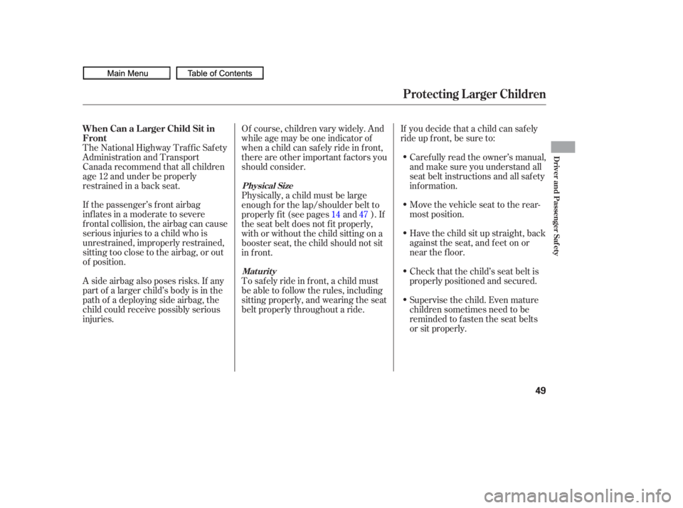 HONDA CIVIC SEDAN 2010   (in English) Workshop Manual If the passenger’s front airbag
inf lates in a moderate to severe
f rontal collision, the airbag can cause
serious injuries to a child who is
unrestrained, improperly restrained,
sitting too close t