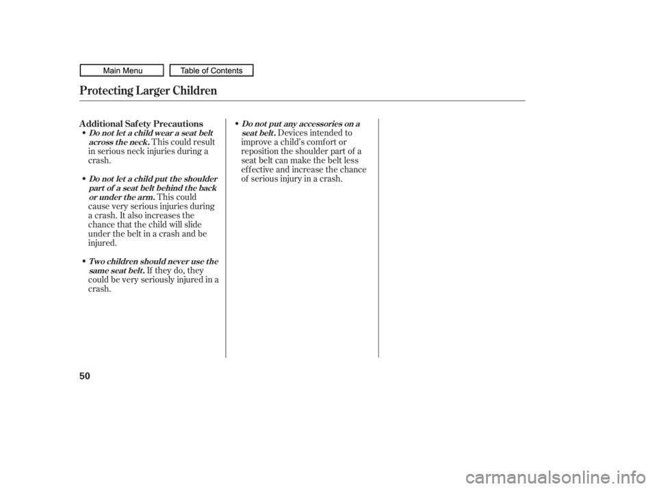 HONDA CIVIC SEDAN 2010   (in English) Workshop Manual This could result
in serious neck injuries during a
crash. Devices intended to
improve a child’s comf ort or
reposition the shoulder part of a
seat belt can make the belt less
ef f ective and increa