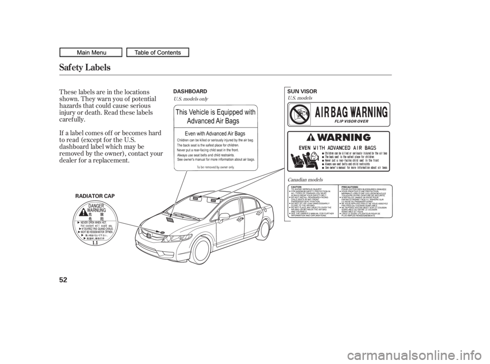 HONDA CIVIC SEDAN 2010   (in English) Workshop Manual These labels are in the locations
shown. They warn you of potential
hazards that could cause serious
injury or death. Read these labels
caref ully.
If a label comes of f or becomes hard
to read (excep