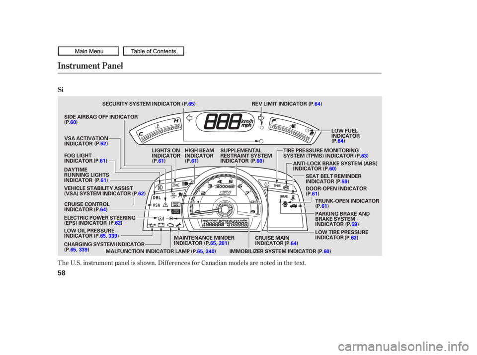 HONDA CIVIC SEDAN 2010 (in English) Repair Manual The U.S. instrument panel is shown. Dif f erences f or Canadian models are noted in the text.
Instrument Panel
Si
58
LOW FUEL
INDICATOR
MAINTENANCE MINDER
INDICATOR
CRUISE CONTROL
INDICATOR
IMMOBILIZE HONDA CIVIC SEDAN 2010 (in English) Repair Manual The U.S. instrument panel is shown. Dif f erences f or Canadian models are noted in the text.
Instrument Panel
Si
58
LOW FUEL
INDICATOR
MAINTENANCE MINDER
INDICATOR
CRUISE CONTROL
INDICATOR
IMMOBILIZE
