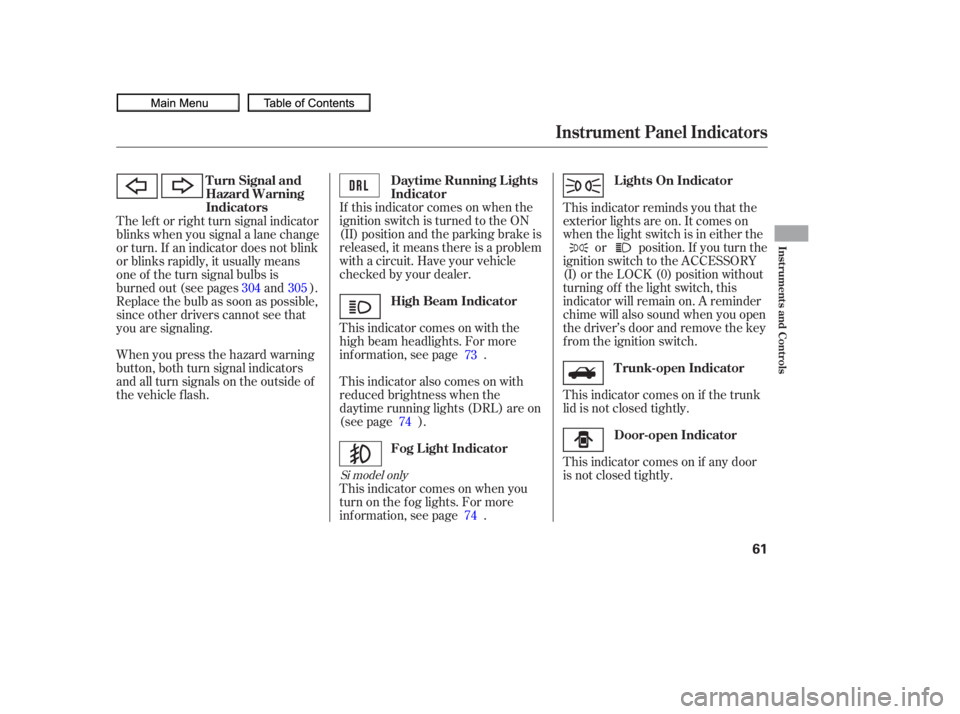 HONDA CIVIC SEDAN 2010 (in English) Repair Manual When you press the hazard warning
button, both turn signal indicators
and all turn signals on the outside of
the vehicle f lash.If this indicator comes on when the
ignition switch is turned to the ON
HONDA CIVIC SEDAN 2010 (in English) Repair Manual When you press the hazard warning
button, both turn signal indicators
and all turn signals on the outside of
the vehicle f lash.If this indicator comes on when the
ignition switch is turned to the ON