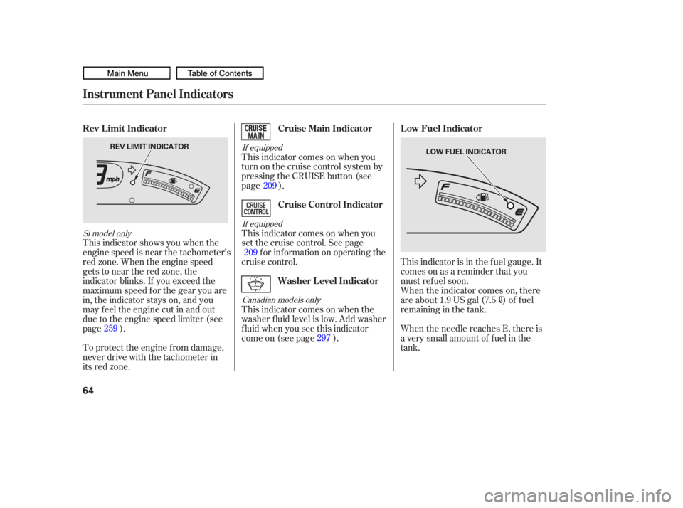 HONDA CIVIC SEDAN 2010 (in English) Repair Manual If equippedIf equippedCanadian models only
Si model only
This indicator comes on when you
turn on the cruise control system by
pressing the CRUISE button (see
page ).
This indicator comes on when you
HONDA CIVIC SEDAN 2010 (in English) Repair Manual If equippedIf equippedCanadian models only
Si model only
This indicator comes on when you
turn on the cruise control system by
pressing the CRUISE button (see
page ).
This indicator comes on when you