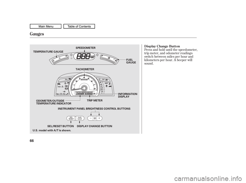 HONDA CIVIC SEDAN 2010 (in English) Repair Manual Press and hold until the speedometer,
trip meter, and odometer readings
switch between miles per hour and
kilometers per hour. A beeper will
sound.
Gauges
Display Change Button
66
TEMPERATURE GAUGETRI HONDA CIVIC SEDAN 2010 (in English) Repair Manual Press and hold until the speedometer,
trip meter, and odometer readings
switch between miles per hour and
kilometers per hour. A beeper will
sound.
Gauges
Display Change Button
66
TEMPERATURE GAUGETRI