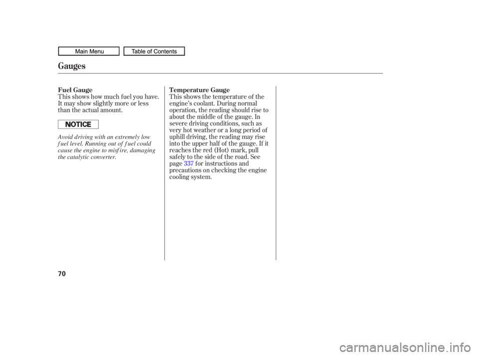 HONDA CIVIC SEDAN 2010   (in English) Manual PDF This shows how much f uel you have.
It may show slightly more or less
than the actual amount.This shows the temperature of the
engine’s coolant. During normal
operation, the reading should rise to
a