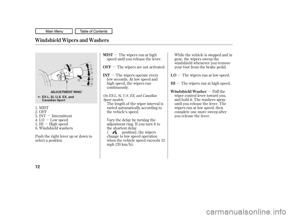 HONDA CIVIC SEDAN 2010   (in English) Manual PDF µ
µ
µ µ
µ
µ
µ
µ
µ
Î
Î
MIST
OFF
INT Intermittent
LO Low speed
HI High speed
Windshield washers
Push the right lever up or down to
select a position. The wipers are not activated.
