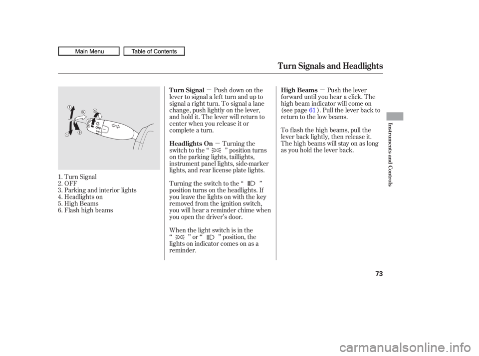 HONDA CIVIC SEDAN 2010   (in English) Manual PDF µµµ
Turn Signal
OFF
Parking and interior lights
Headlights on
High Beams
Flashhighbeams When the light switch is in the
‘‘ ’’ or ‘‘ ’’ position, the
lights on indicator comes on 
