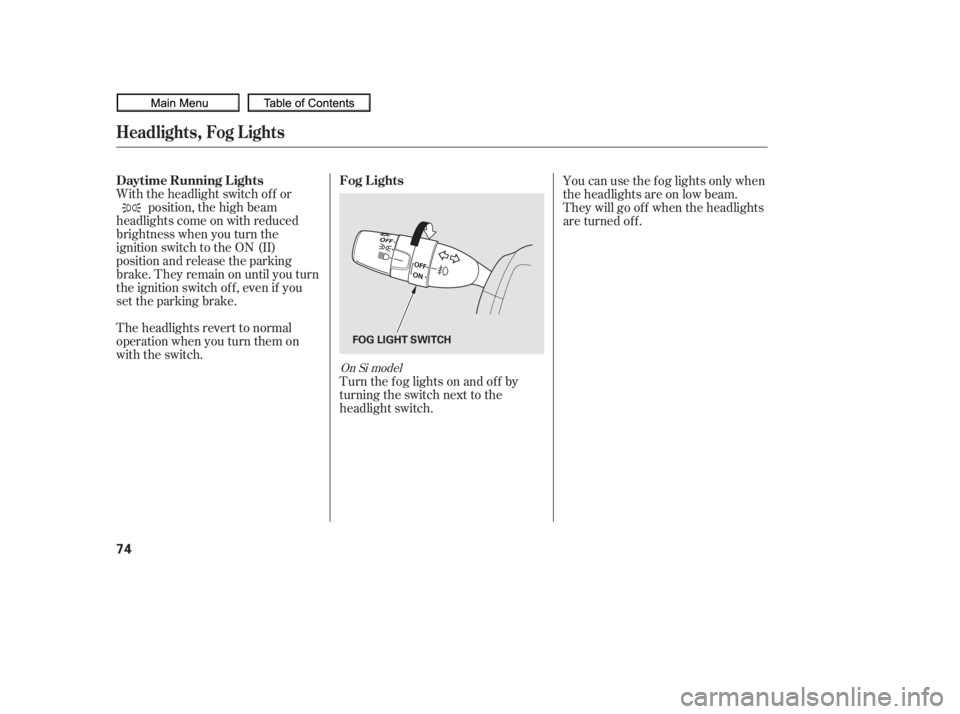 HONDA CIVIC SEDAN 2010   (in English) Manual PDF With the headlight switch of f orposition, the high beam
headlights come on with reduced
brightness when you turn the
ignition switch to the ON (II)
position and release the parking
brake. They remain