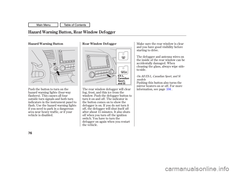 HONDA CIVIC SEDAN 2010   (in English) Manual PDF Make sure the rear window is clear
and you have good visibility bef ore
starting to drive.
The def ogger and antenna wires on
the inside of the rear window can be
accidentally damaged. When
cleaning t