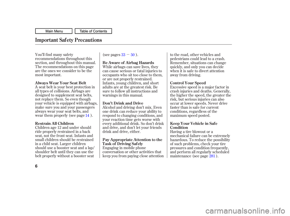 HONDA CIVIC SEDAN 2010  Owners Manual (in English) µ
You’ll f ind many saf ety
recommendations throughout this
section, and throughout this manual.
Therecommendationsonthispage
are the ones we consider to be the
most important.
A seat belt is your