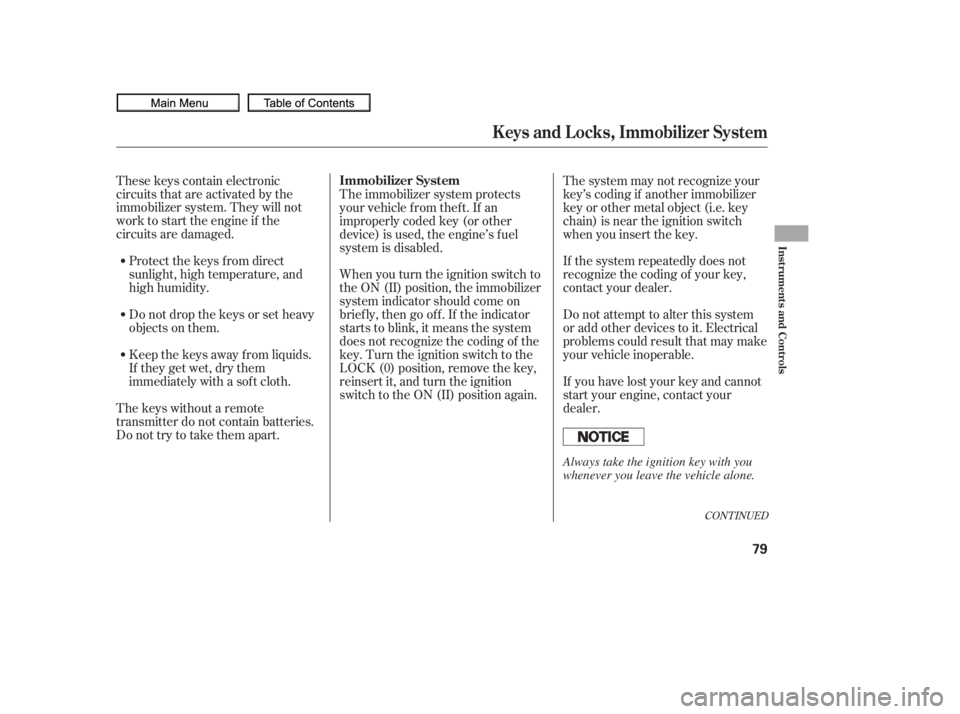 HONDA CIVIC SEDAN 2010   (in English) Manual Online CONT INUED
If the system repeatedly does not
recognize the coding of your key,
contact your dealer.
Do not attempt to alter this system
or add other devices to it. Electrical
problems could result tha